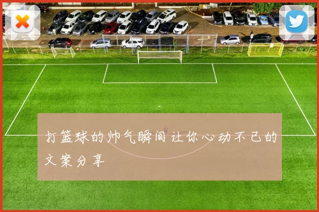 打篮球的帅气瞬间让你心动不已的文案分享
